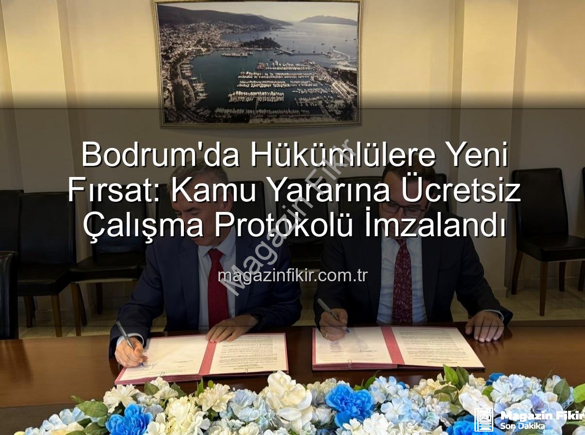 kamu yararına çalışma - Bodrum'da Hükümlülere Yeni Fırsat: Kamu Yararına Ücretsiz Çalışma Protokolü İmzalandı