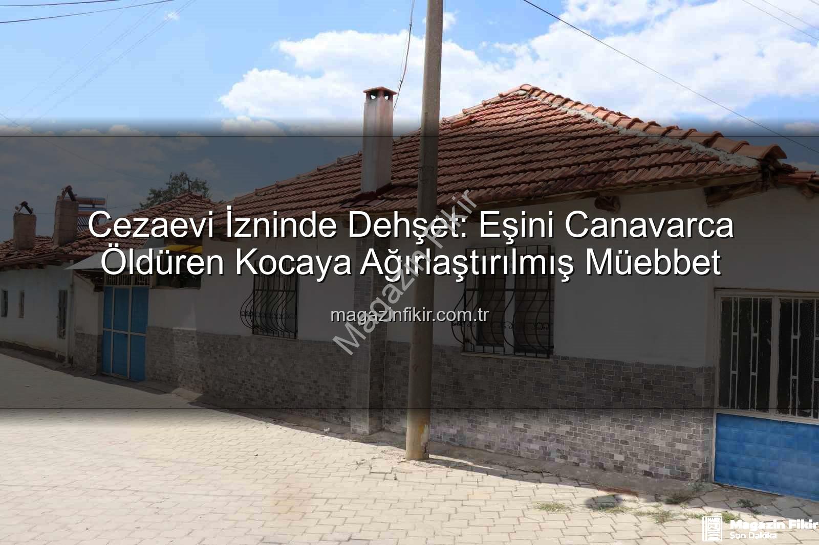 kadına şiddet - Cezaevi İzninde Dehşet: Eşini Canavarca Öldüren Kocaya Ağırlaştırılmış Müebbet