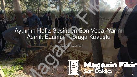 Aydın’ın Hafız Sesinden Son Veda: Yarım Asırlık Ezanlar Toprağa Kavuştu