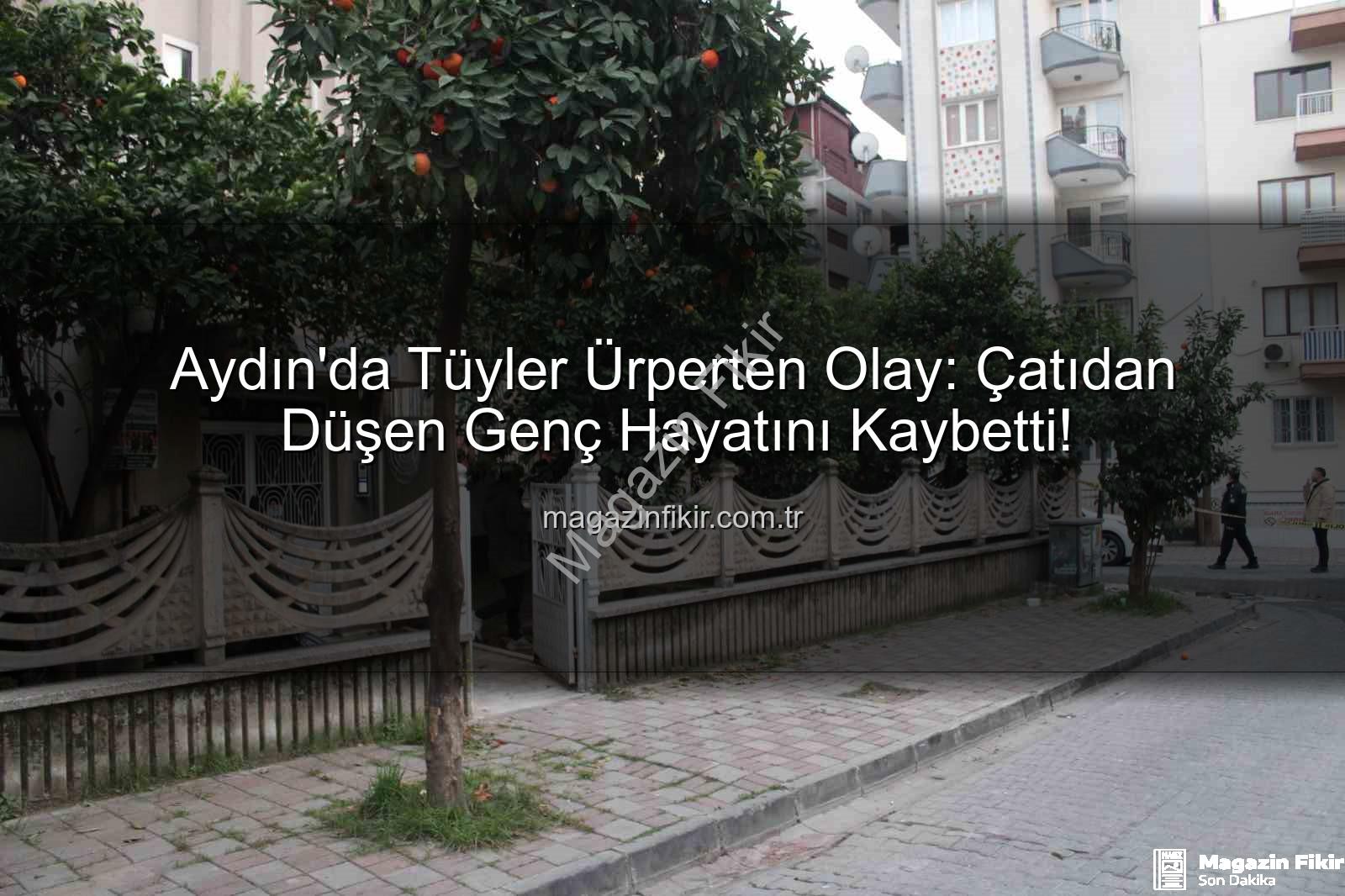 çatıdan düşen genç - Aydın'da Tüyler Ürperten Olay: Çatıdan Düşen Genç Hayatını Kaybetti!
