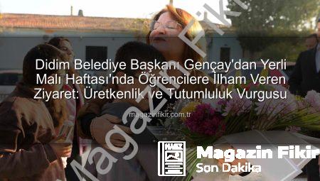 Didim Belediye Başkanı Gençay’dan Yerli Malı Haftası’nda Öğrencilere İlham Veren Ziyaret: Üretkenlik ve Tutumluluk Vurgusu